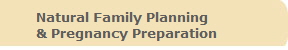 Natural Family Planning 
& Pregnancy Preparation